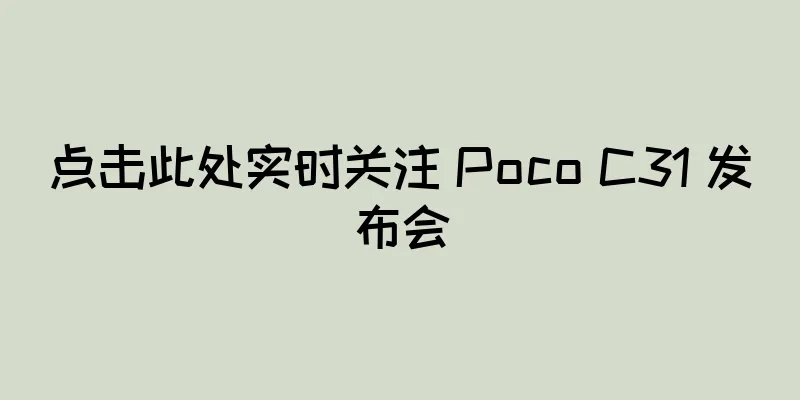 点击此处实时关注 Poco C31 发布会
