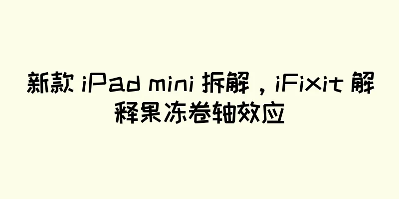 新款 iPad mini 拆解，iFixit 解释果冻卷轴效应