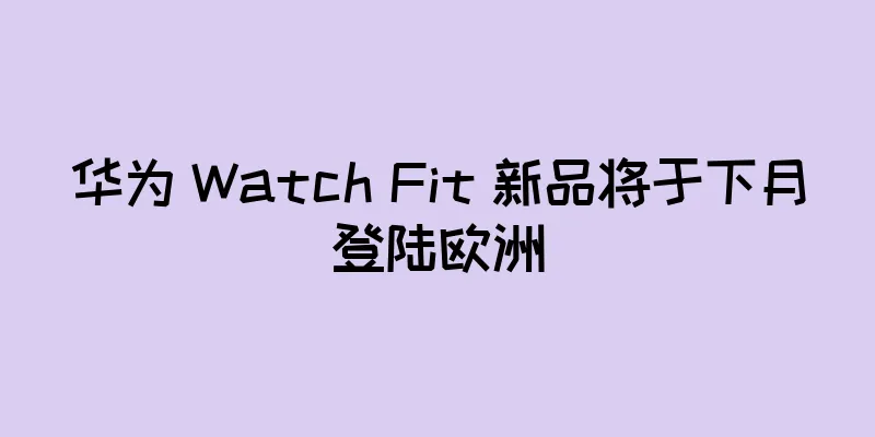 华为 Watch Fit 新品将于下月登陆欧洲