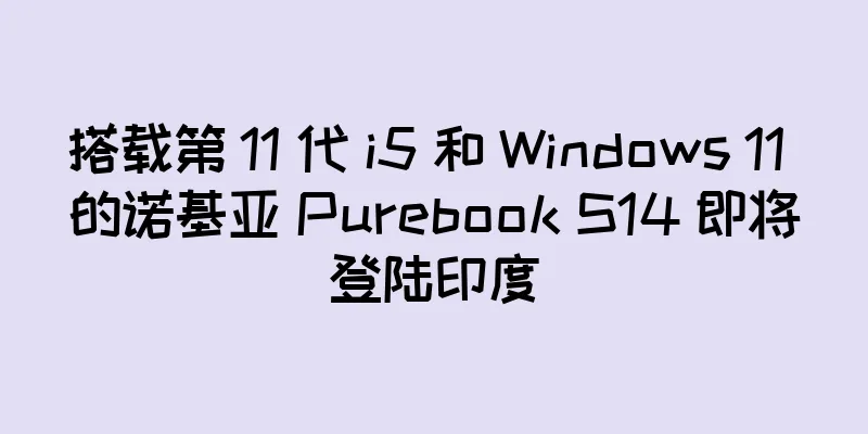 搭载第 11 代 i5 和 Windows 11 的诺基亚 Purebook S14 即将登陆印度