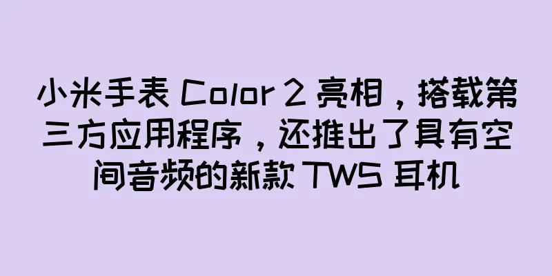 小米手表 Color 2 亮相，搭载第三方应用程序，还推出了具有空间音频的新款 TWS 耳机
