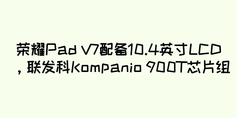 荣耀Pad V7配备10.4英寸LCD，联发科Kompanio 900T芯片组