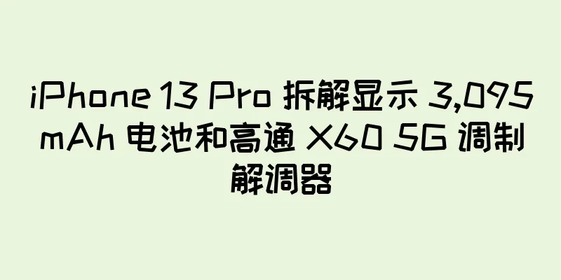 iPhone 13 Pro 拆解显示 3,095mAh 电池和高通 X60 5G 调制解调器
