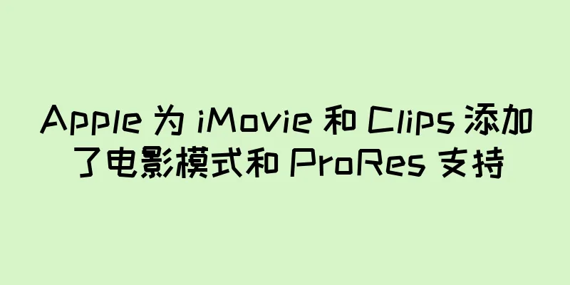 Apple 为 iMovie 和 Clips 添加了电影模式和 ProRes 支持