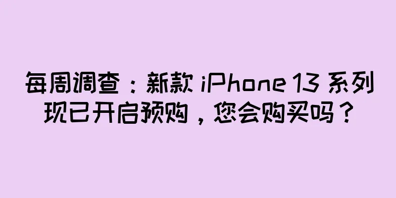 每周调查：新款 iPhone 13 系列现已开启预购，您会购买吗？