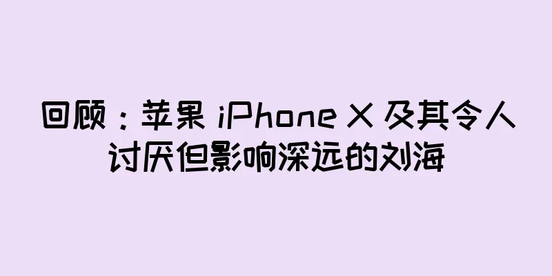 回顾：苹果 iPhone X 及其令人讨厌但影响深远的刘海