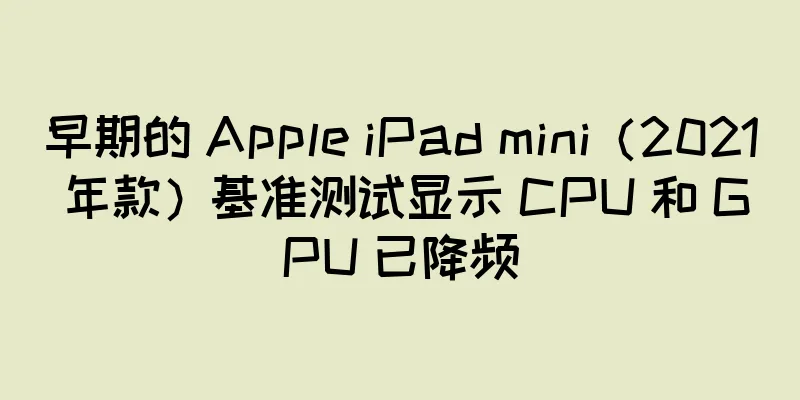 早期的 Apple iPad mini（2021 年款）基准测试显示 CPU 和 GPU 已降频