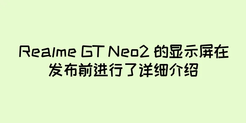 Realme GT Neo2 的显示屏在发布前进行了详细介绍