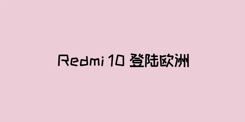 Redmi 10 登陆欧洲
