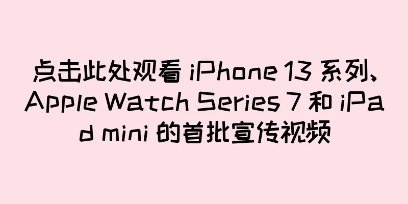 点击此处观看 iPhone 13 系列、Apple Watch Series 7 和 iPad mini 的首批宣传视频