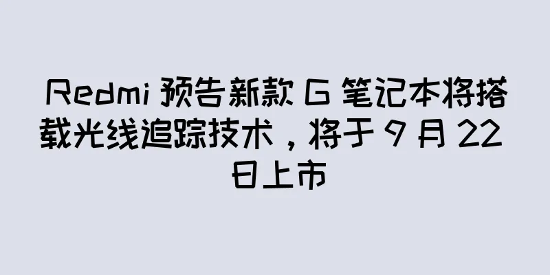 Redmi 预告新款 G 笔记本将搭载光线追踪技术，将于 9 月 22 日上市