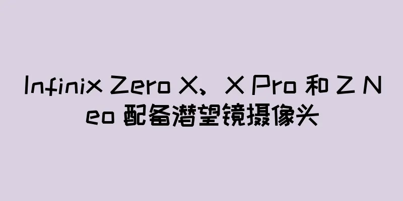 Infinix Zero X、X Pro 和 Z Neo 配备潜望镜摄像头