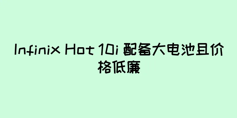 Infinix Hot 10i 配备大电池且价格低廉