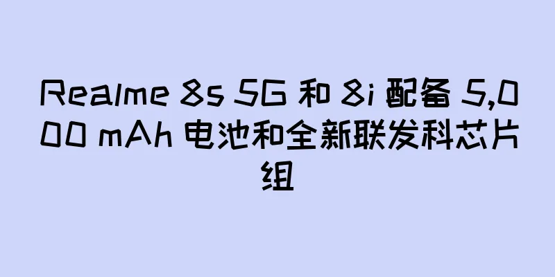 Realme 8s 5G 和 8i 配备 5,000 mAh 电池和全新联发科芯片组