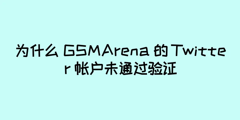 为什么 GSMArena 的 Twitter 帐户未通过验证