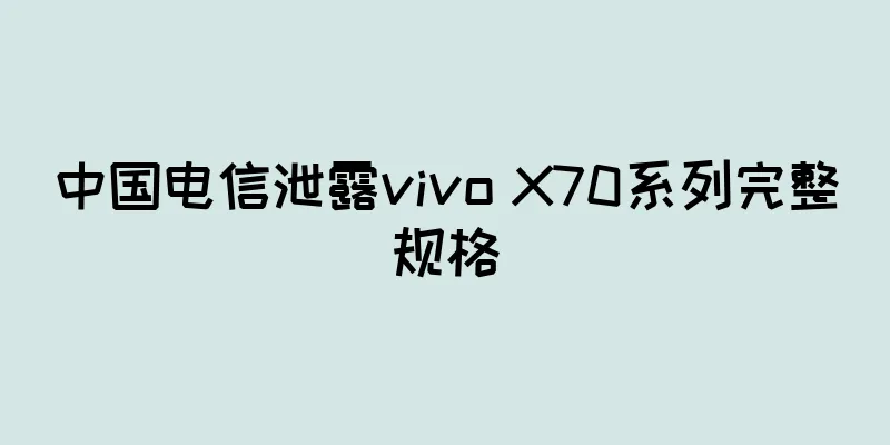 中国电信泄露vivo X70系列完整规格