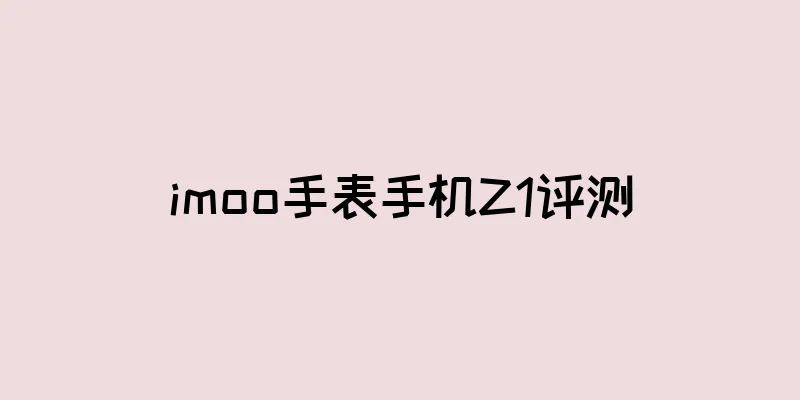 imoo手表手机Z1评测