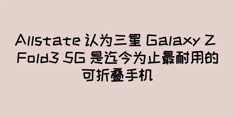 Allstate 认为三星 Galaxy Z Fold3 5G 是迄今为止最耐用的可折叠手机