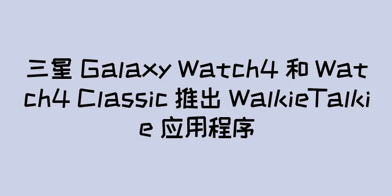 三星 Galaxy Watch4 和 Watch4 Classic 推出 WalkieTalkie 应用程序