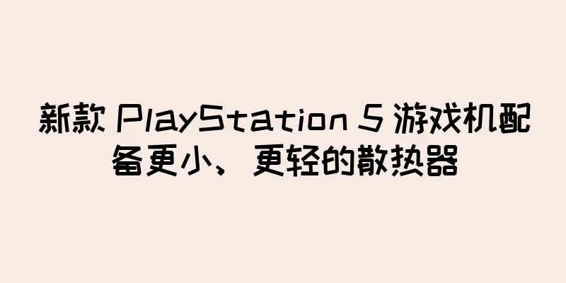 新款 PlayStation 5 游戏机配备更小、更轻的散热器