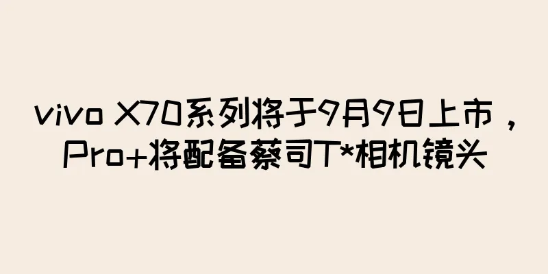 vivo X70系列将于9月9日上市，Pro+将配备蔡司T*相机镜头