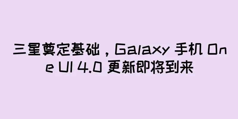 三星奠定基础，Galaxy 手机 One UI 4.0 更新即将到来