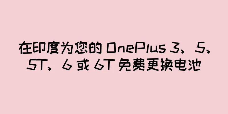 在印度为您的 OnePlus 3、5、5T、6 或 6T 免费更换电池