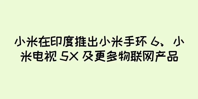 小米在印度推出小米手环 6、小米电视 5X 及更多物联网产品