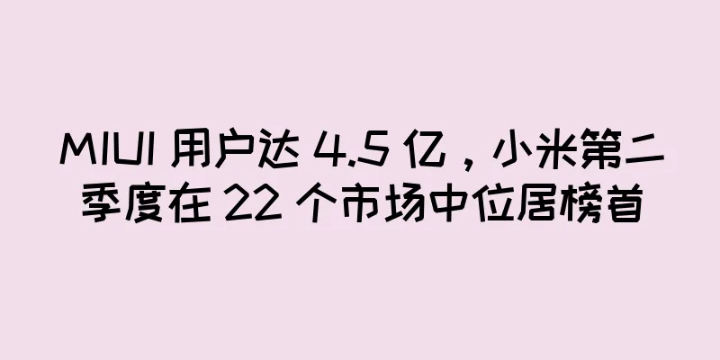 MIUI 用户达 4.5 亿，小米第二季度在 22 个市场中位居榜首