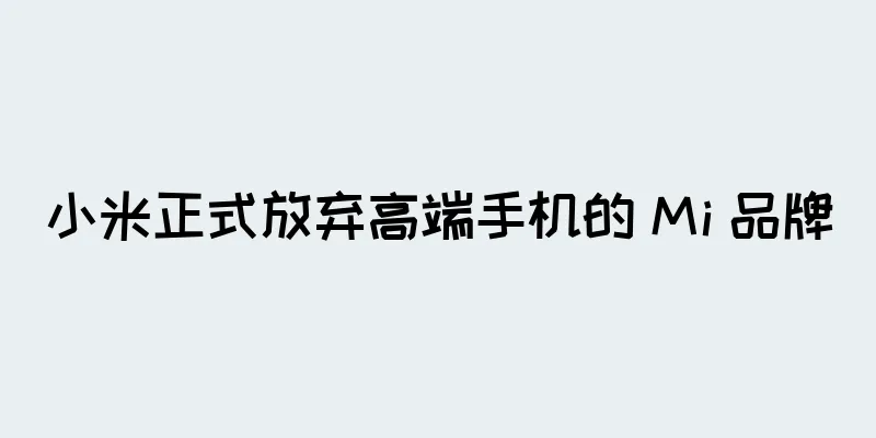 小米正式放弃高端手机的 Mi 品牌