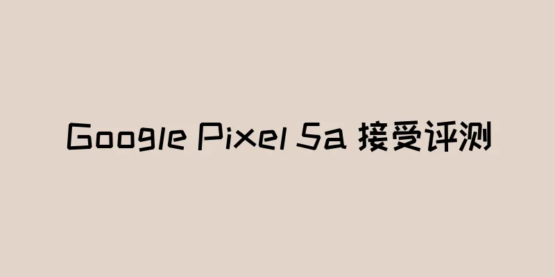 Google Pixel 5a 接受评测