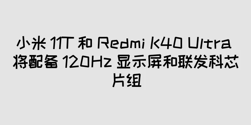 小米 11T 和 Redmi K40 Ultra 将配备 120Hz 显示屏和联发科芯片组