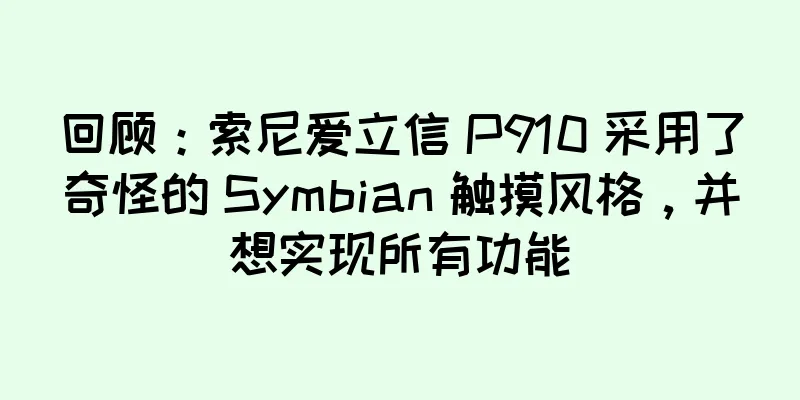 回顾：索尼爱立信 P910 采用了奇怪的 Symbian 触摸风格，并想实现所有功能