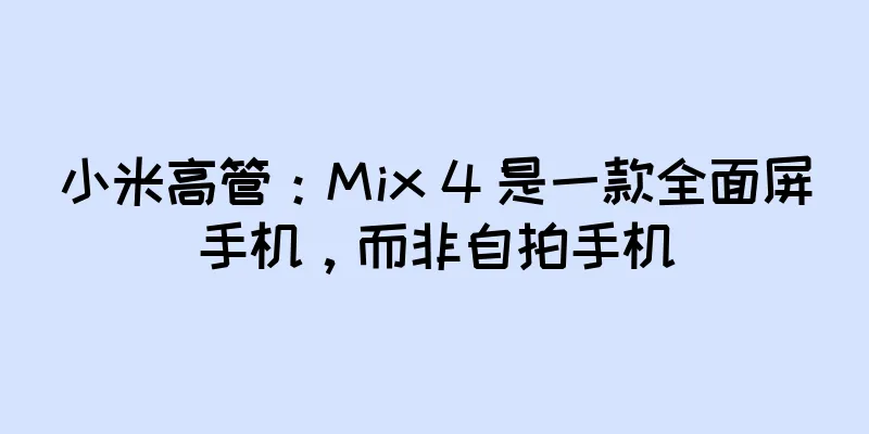 小米高管：Mix 4 是一款全面屏手机，而非自拍手机