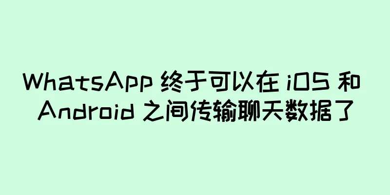 WhatsApp 终于可以在 iOS 和 Android 之间传输聊天数据了