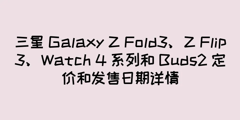 三星 Galaxy Z Fold3、Z Flip3、Watch 4 系列和 Buds2 定价和发售日期详情
