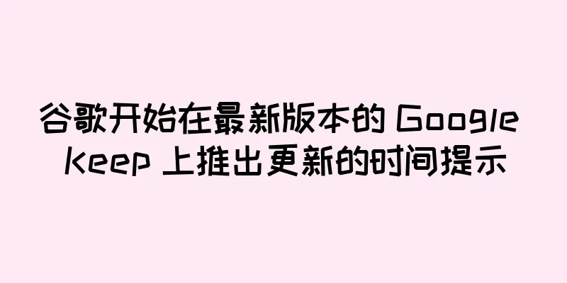 谷歌开始在最新版本的 Google Keep 上推出更新的时间提示