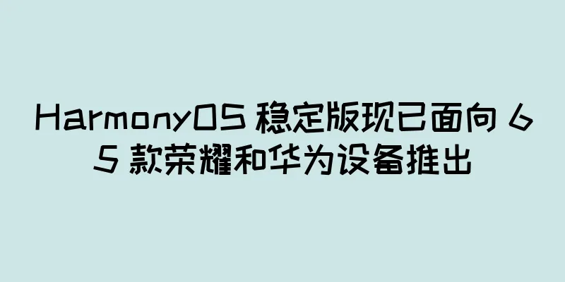 HarmonyOS 稳定版现已面向 65 款荣耀和华为设备推出