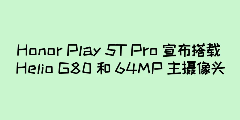 Honor Play 5T Pro 宣布搭载 Helio G80 和 64MP 主摄像头