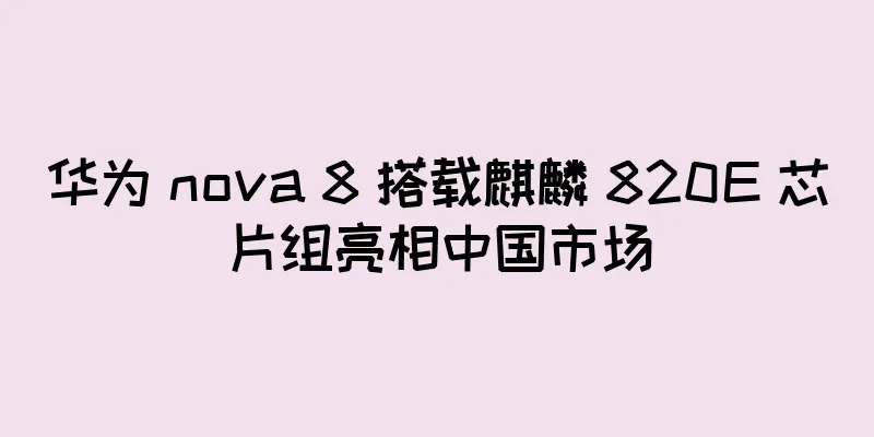 华为 nova 8 搭载麒麟 820E 芯片组亮相中国市场