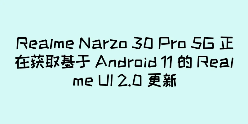 Realme Narzo 30 Pro 5G 正在获取基于 Android 11 的 Realme UI 2.0 更新