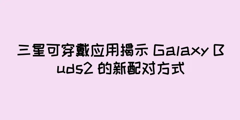 三星可穿戴应用揭示 Galaxy Buds2 的新配对方式