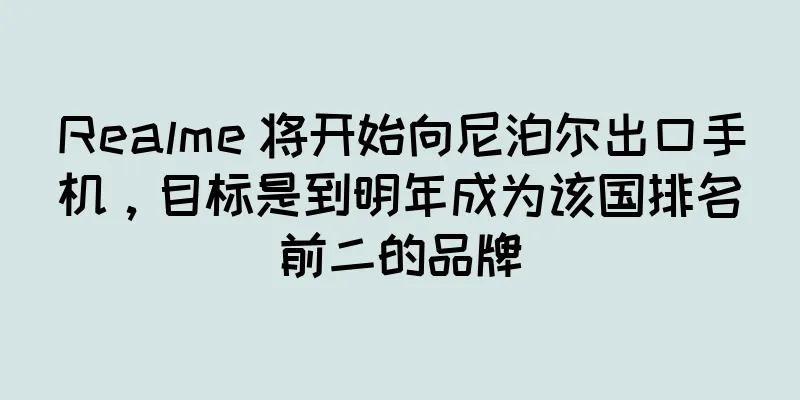 Realme 将开始向尼泊尔出口手机，目标是到明年成为该国排名前二的品牌