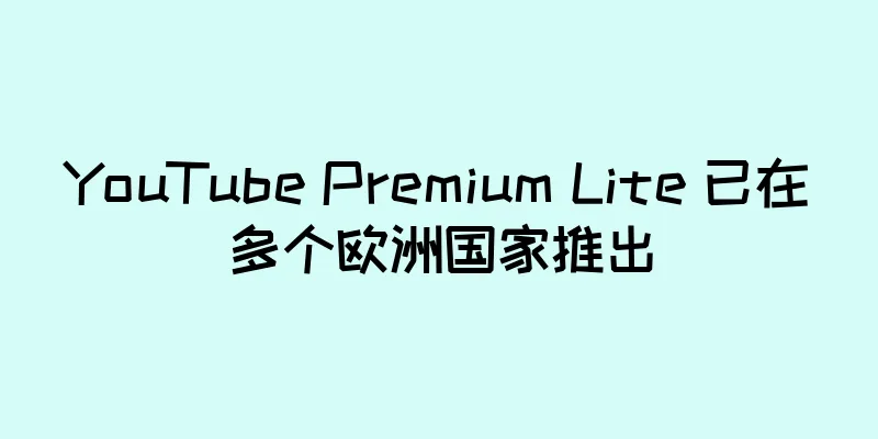 YouTube Premium Lite 已在多个欧洲国家推出