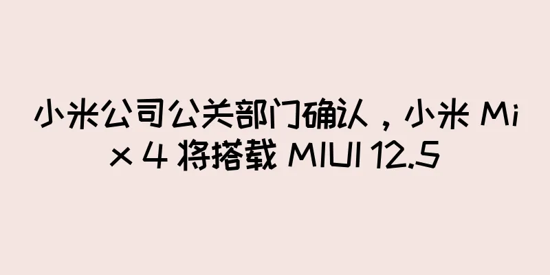 小米公司公关部门确认，小米 Mix 4 将搭载 MIUI 12.5