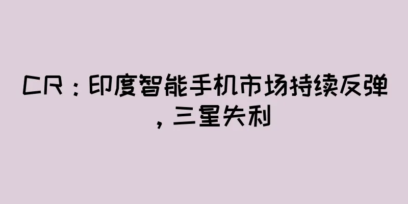 CR：印度智能手机市场持续反弹，三星失利