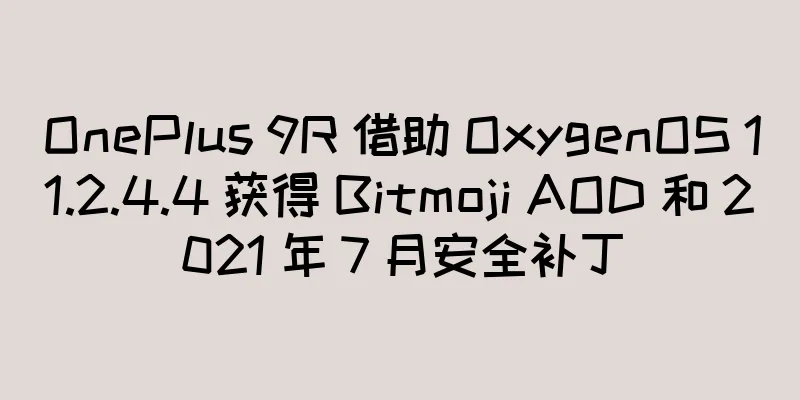 OnePlus 9R 借助 OxygenOS 11.2.4.4 获得 Bitmoji AOD 和 2021 年 7 月安全补丁