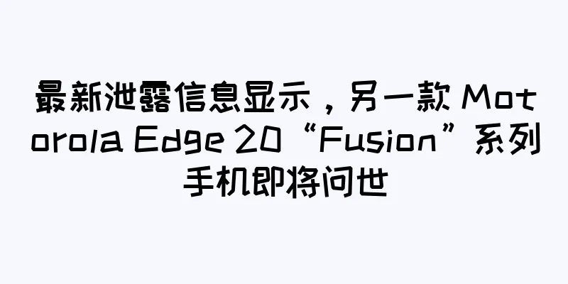 最新泄露信息显示，另一款 Motorola Edge 20“Fusion”系列手机即将问世