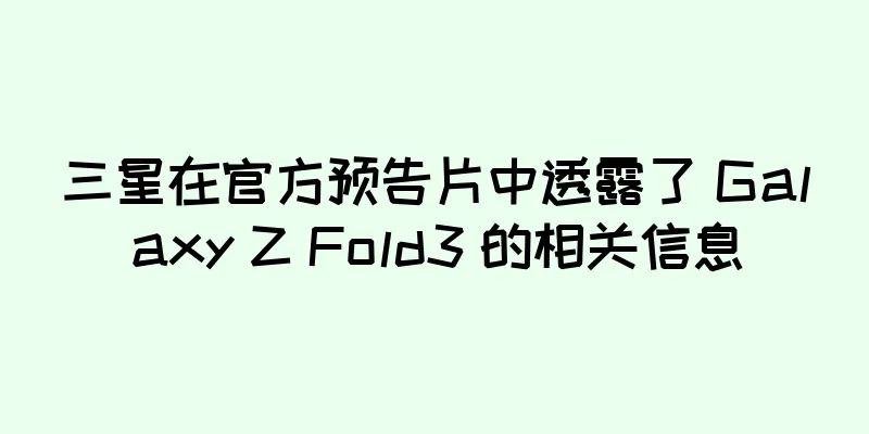 三星在官方预告片中透露了 Galaxy Z Fold3 的相关信息