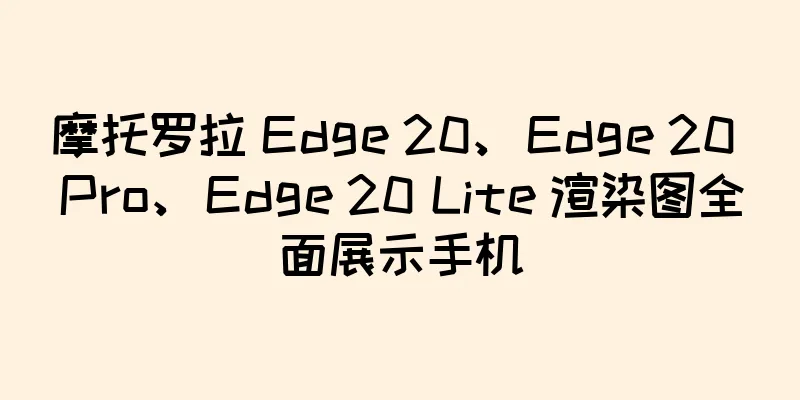 摩托罗拉 Edge 20、Edge 20 Pro、Edge 20 Lite 渲染图全面展示手机